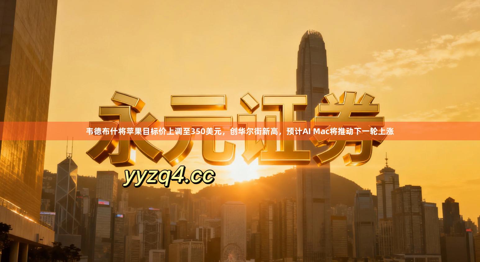 韦德布什将苹果目标价上调至350美元，创华尔街新高，预计AI Mac将推动下一轮上涨