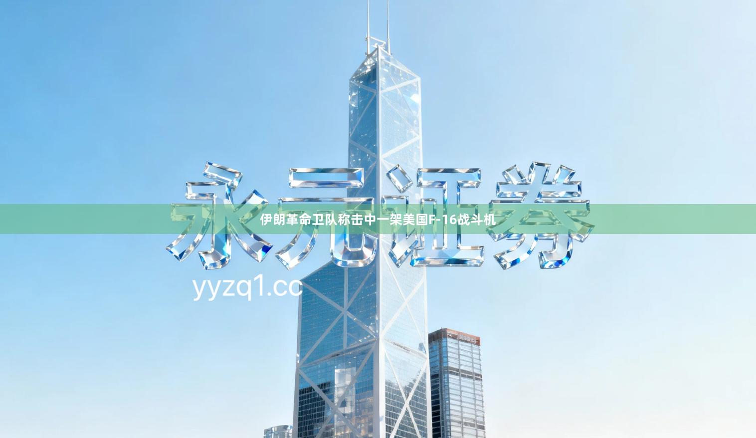伊朗革命卫队称击中一架美国F-16战斗机