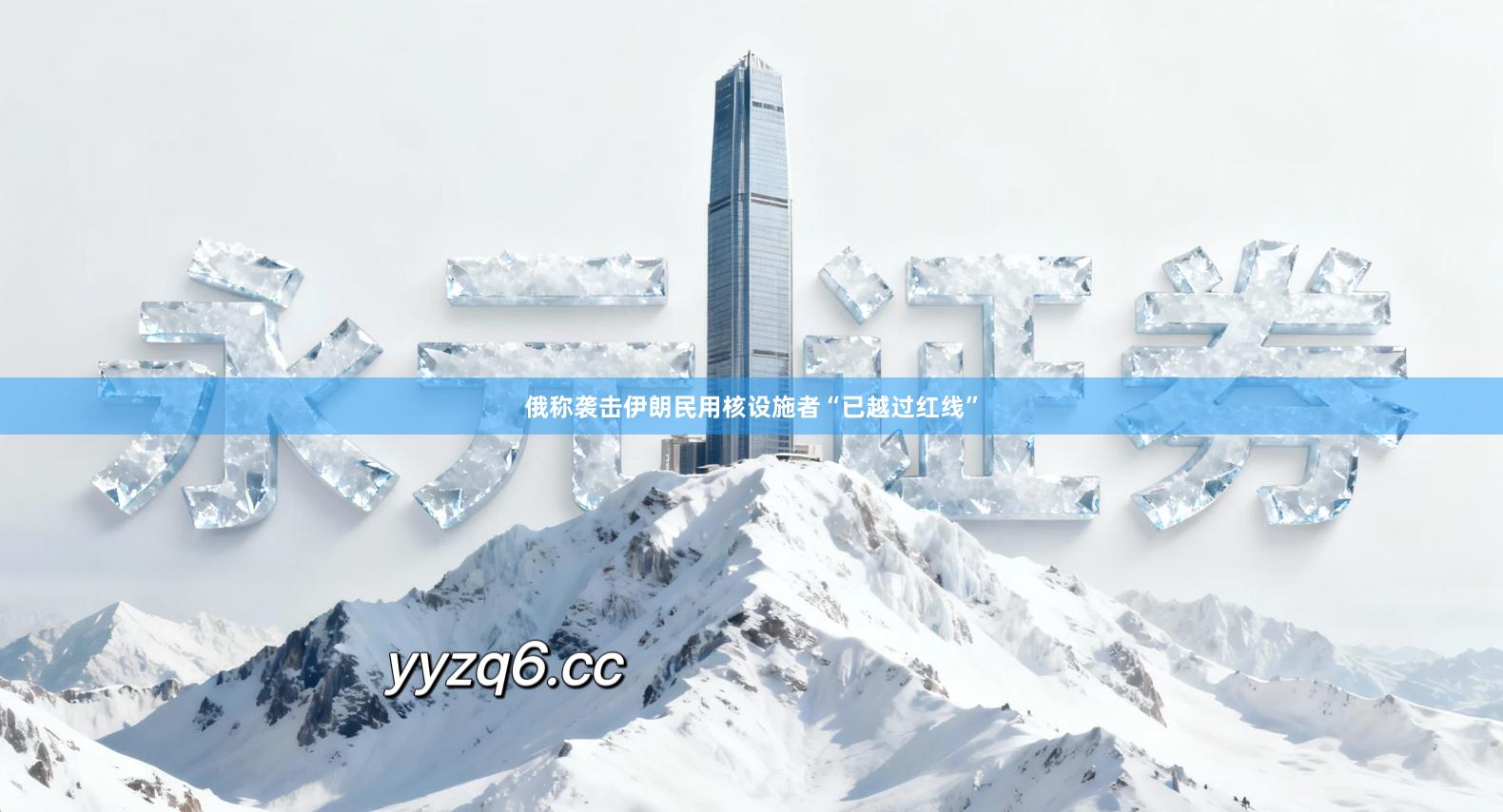 俄称袭击伊朗民用核设施者“已越过红线”