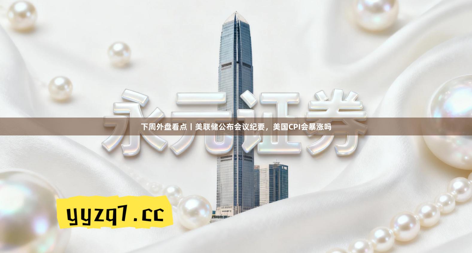 下周外盘看点丨美联储公布会议纪要，美国CPI会暴涨吗