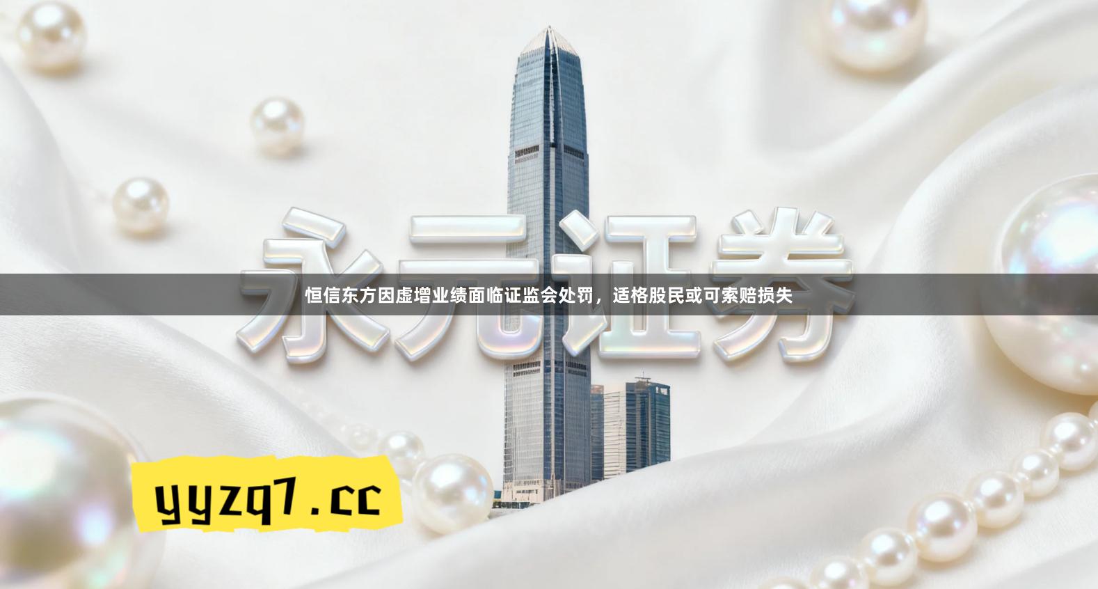 恒信东方因虚增业绩面临证监会处罚，适格股民或可索赔损失