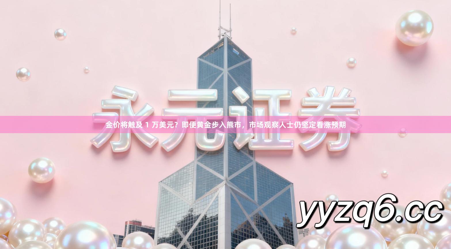 金价将触及 1 万美元？即便黄金步入熊市，市场观察人士仍坚定看涨预期