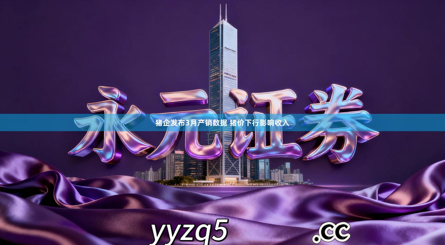 猪企发布3月产销数据 猪价下行影响收入