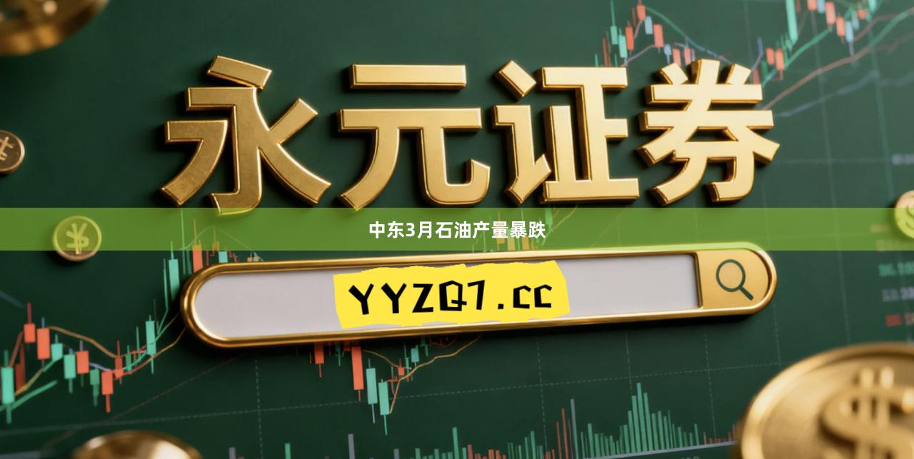 中东3月石油产量暴跌