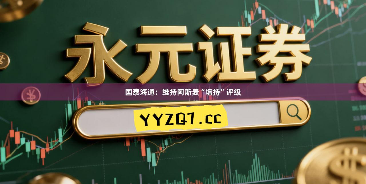 国泰海通：维持阿斯麦“增持”评级