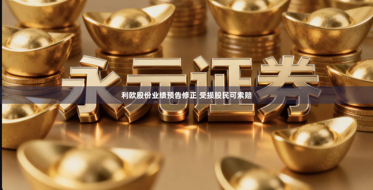 利欧股份业绩预告修正 受损股民可索赔