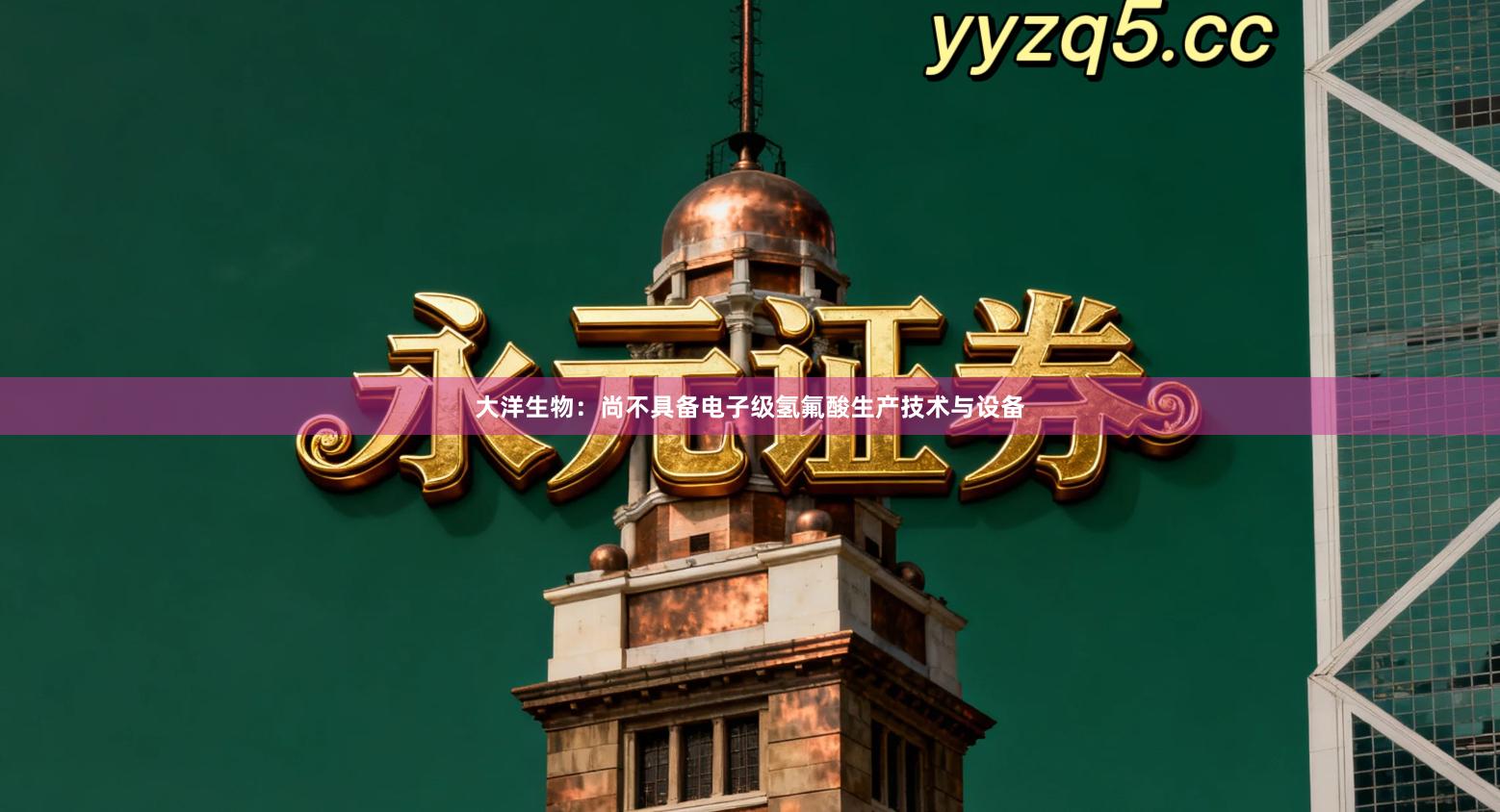 大洋生物：尚不具备电子级氢氟酸生产技术与设备