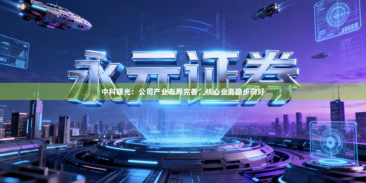 中科曙光：公司产业布局完善，核心业务稳步向好