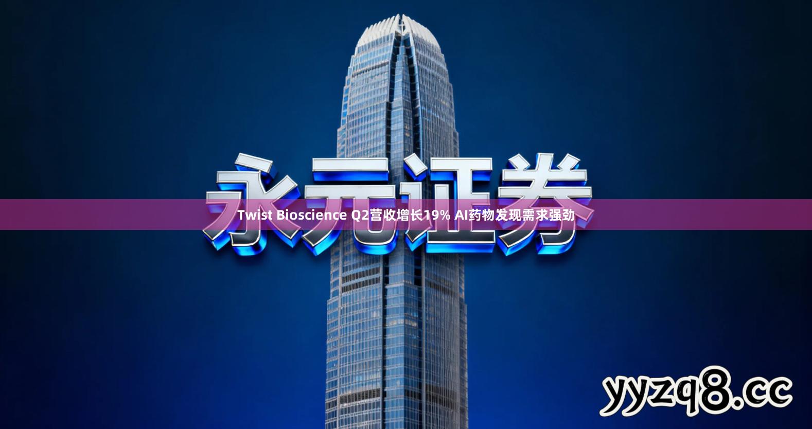 Twist Bioscience Q2营收增长19% AI药物发现需求强劲