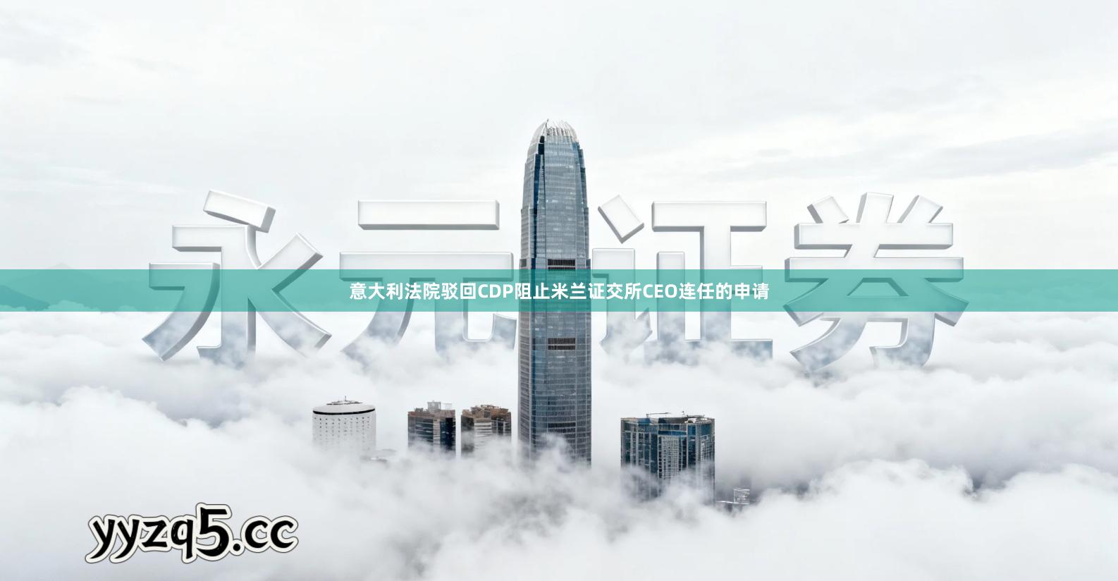 意大利法院驳回CDP阻止米兰证交所CEO连任的申请