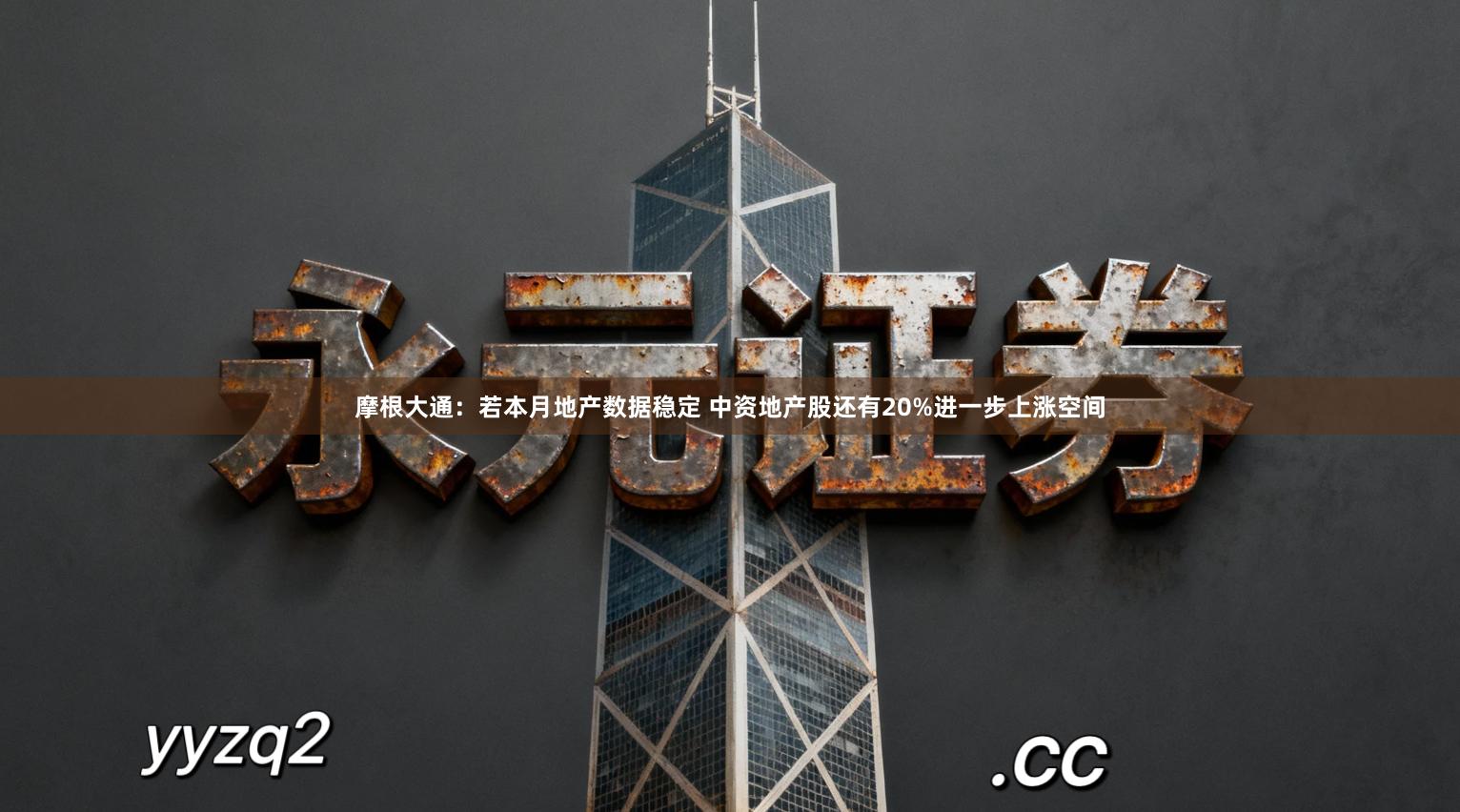 摩根大通：若本月地产数据稳定 中资地产股还有20%进一步上涨空间