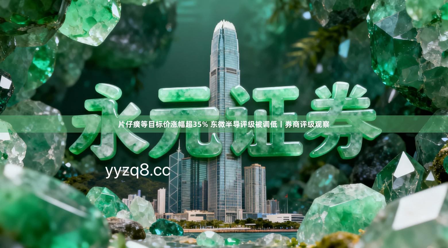 片仔癀等目标价涨幅超35% 东微半导评级被调低丨券商评级观察