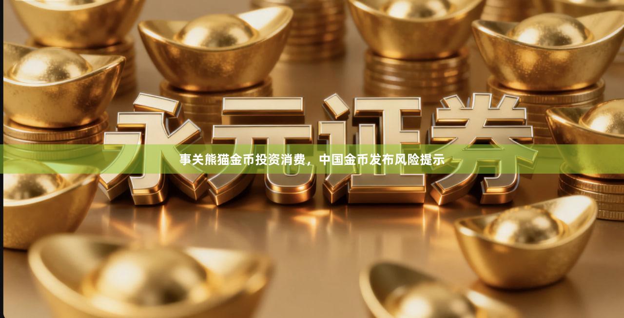 事关熊猫金币投资消费，中国金币发布风险提示