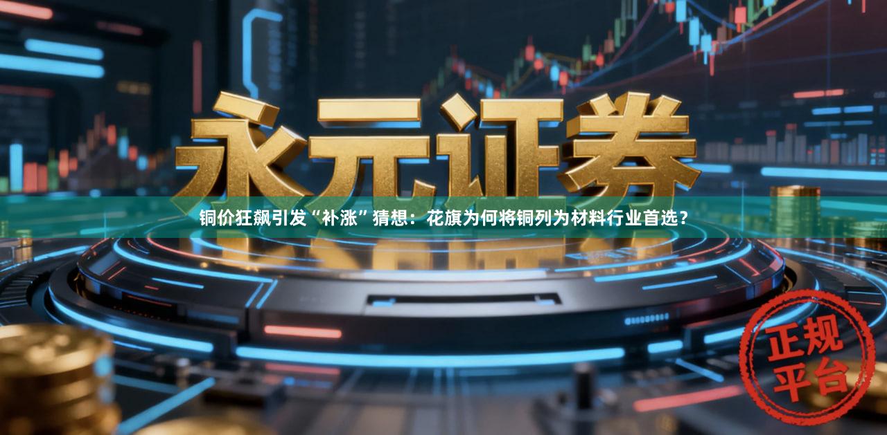 铜价狂飙引发“补涨”猜想：花旗为何将铜列为材料行业首选？