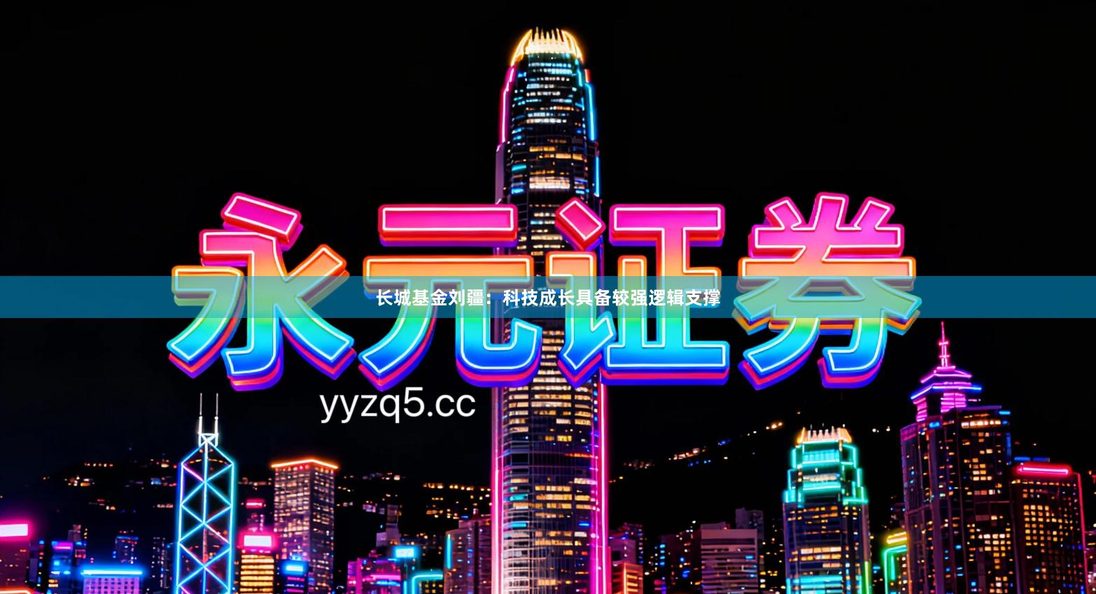 长城基金刘疆：科技成长具备较强逻辑支撑