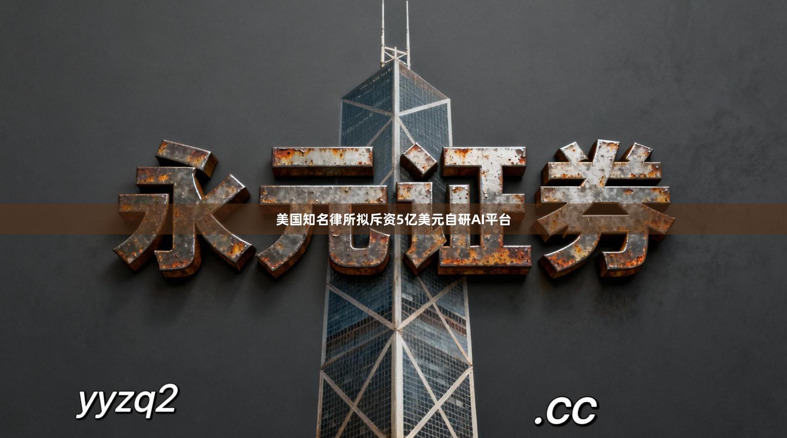 美国知名律所拟斥资5亿美元自研AI平台