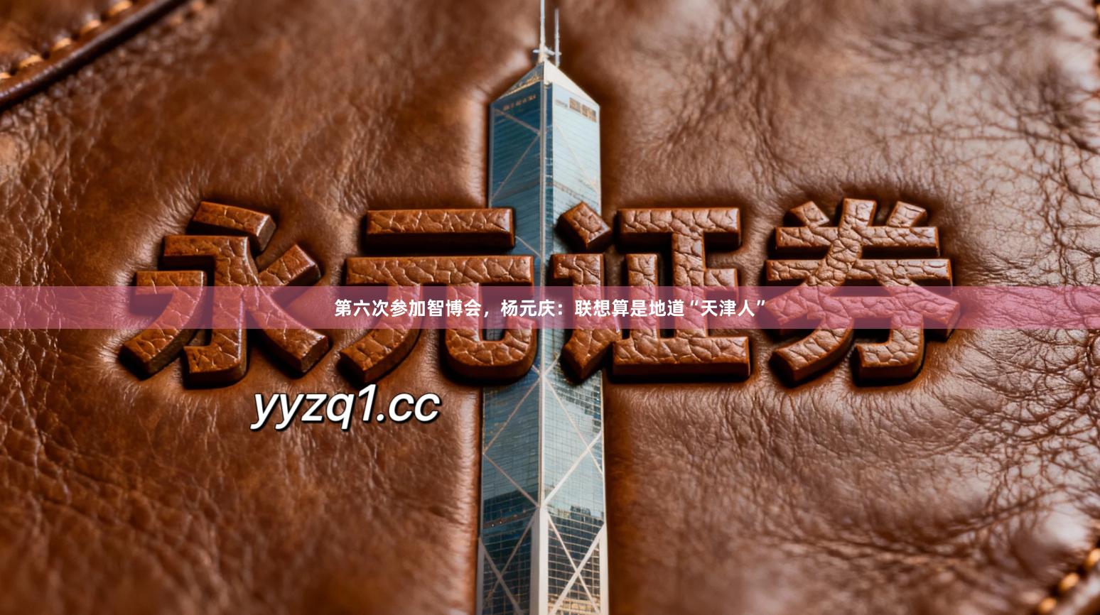 第六次参加智博会，杨元庆：联想算是地道“天津人”