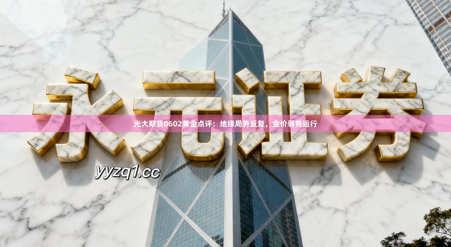 光大期货0602黄金点评：地缘局势反复，金价弱势运行