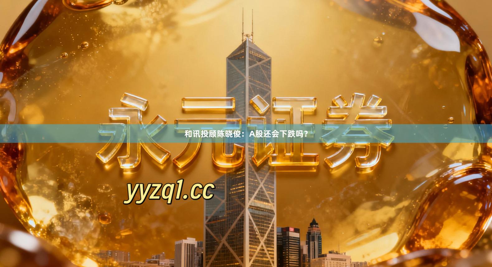 和讯投顾陈晓俊：A股还会下跌吗？
