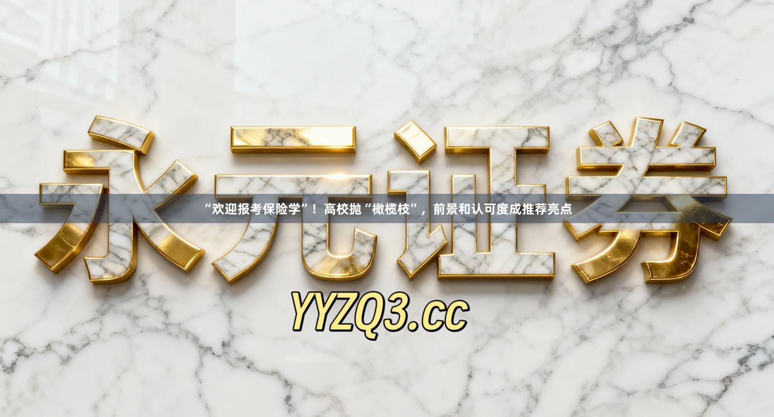 “欢迎报考保险学”！高校抛“橄榄枝”，前景和认可度成推荐亮点