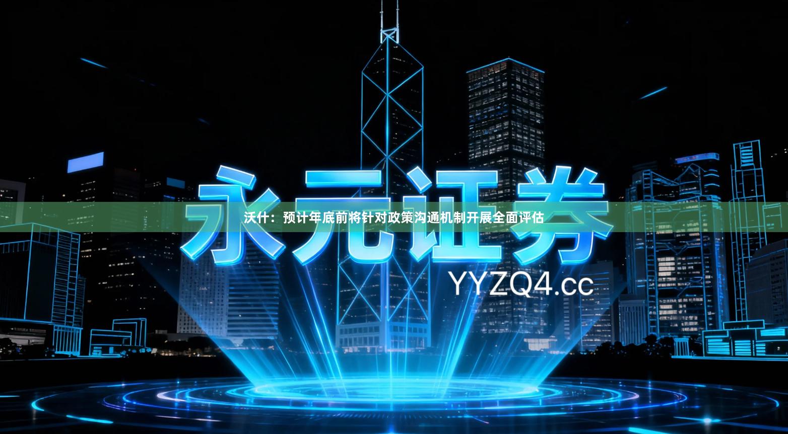 沃什：预计年底前将针对政策沟通机制开展全面评估